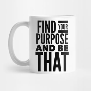 Find Your Purpose And Be That Mug